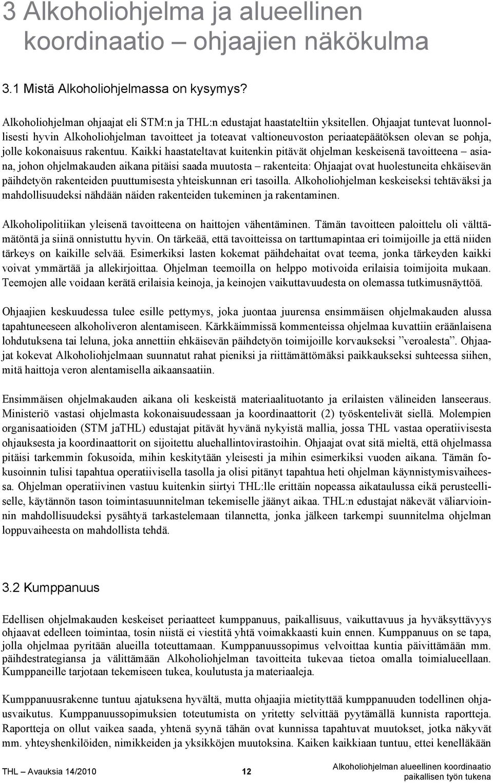 Kaikki haastateltavat kuitenkin pitävät ohjelman keskeisenä tavoitteena asiana, johon ohjelmakauden aikana pitäisi saada muutosta rakenteita: Ohjaajat ovat huolestuneita ehkäisevän päihdetyön