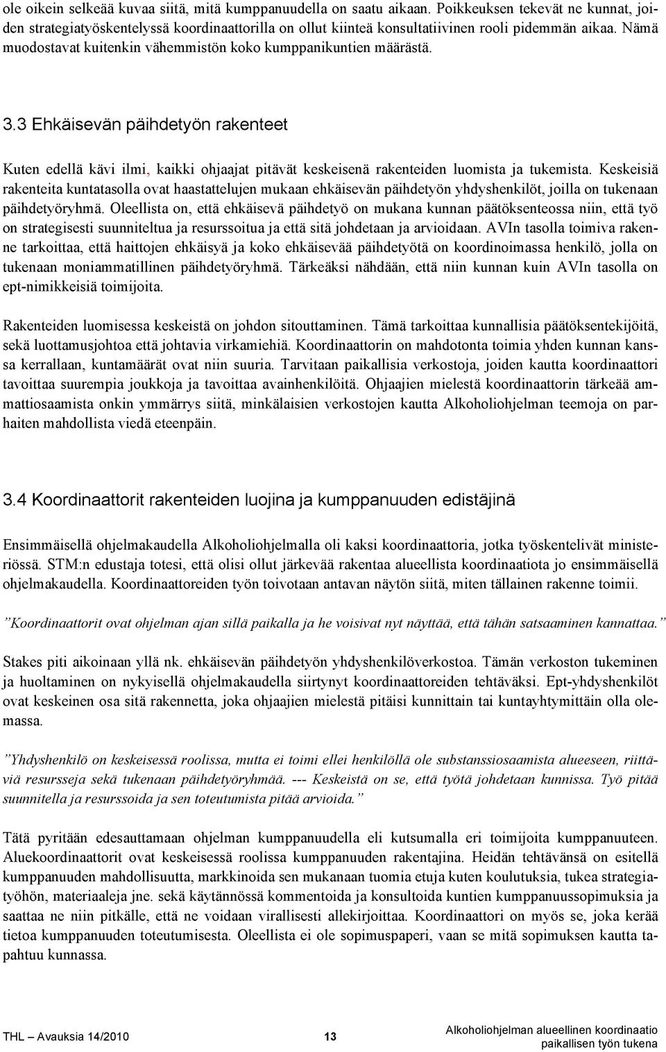 Nämä muodostavat kuitenkin vähemmistön koko kumppanikuntien määrästä. 3.3 Ehkäisevän päihdetyön rakenteet Kuten edellä kävi ilmi, kaikki ohjaajat pitävät keskeisenä rakenteiden luomista ja tukemista.