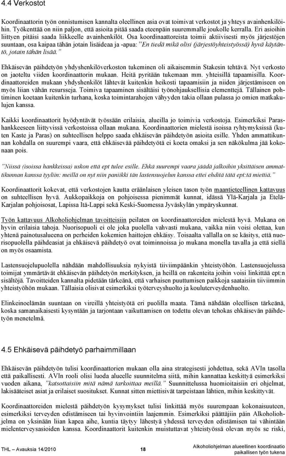 Osa koordinaattoreista toimii aktiivisesti myös järjestöjen suuntaan, osa kaipaa tähän jotain lisäideaa ja -apua: En tiedä mikä olisi (järjestöyhteistyössä) hyvä käytäntö, jotain tähän lisää.