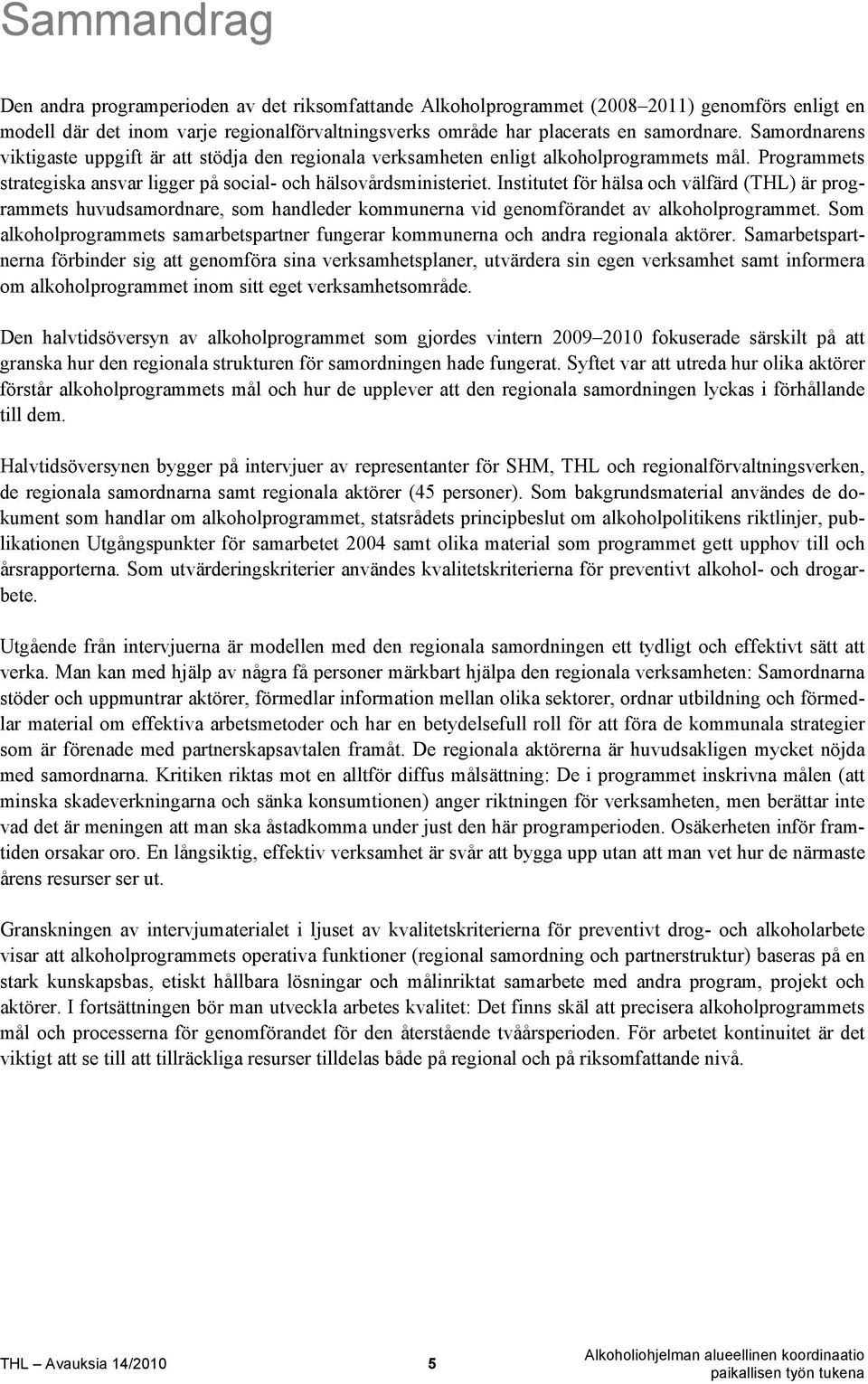 Institutet för hälsa och välfärd (THL) är programmets huvudsamordnare, som handleder kommunerna vid genomförandet av alkoholprogrammet.