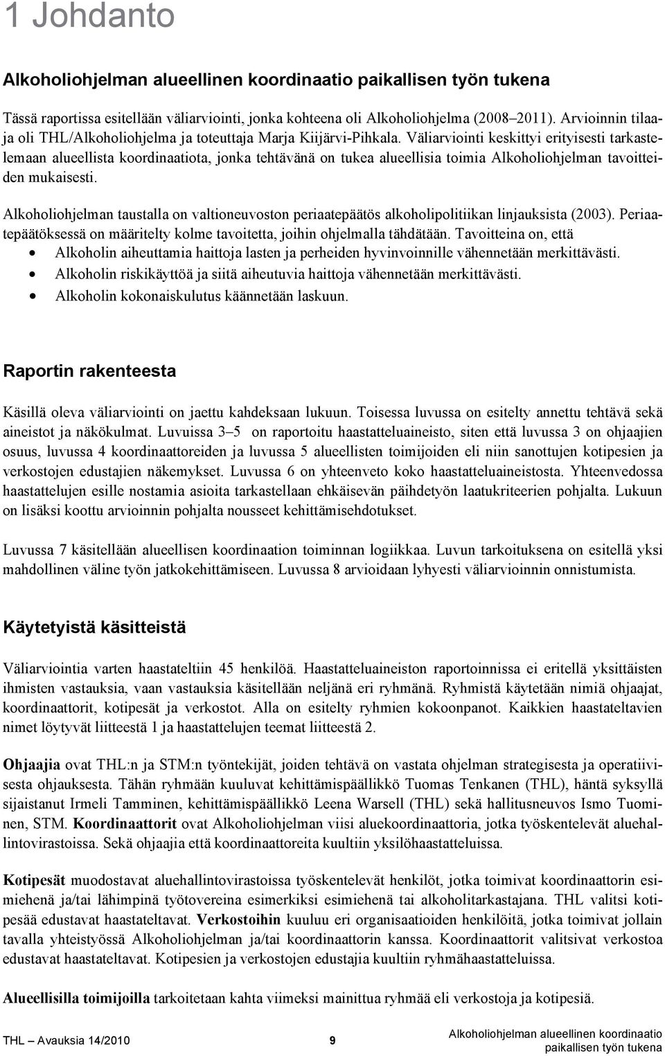 Alkoholiohjelman taustalla on valtioneuvoston periaatepäätös alkoholipolitiikan linjauksista (2003). Periaatepäätöksessä on määritelty kolme tavoitetta, joihin ohjelmalla tähdätään.