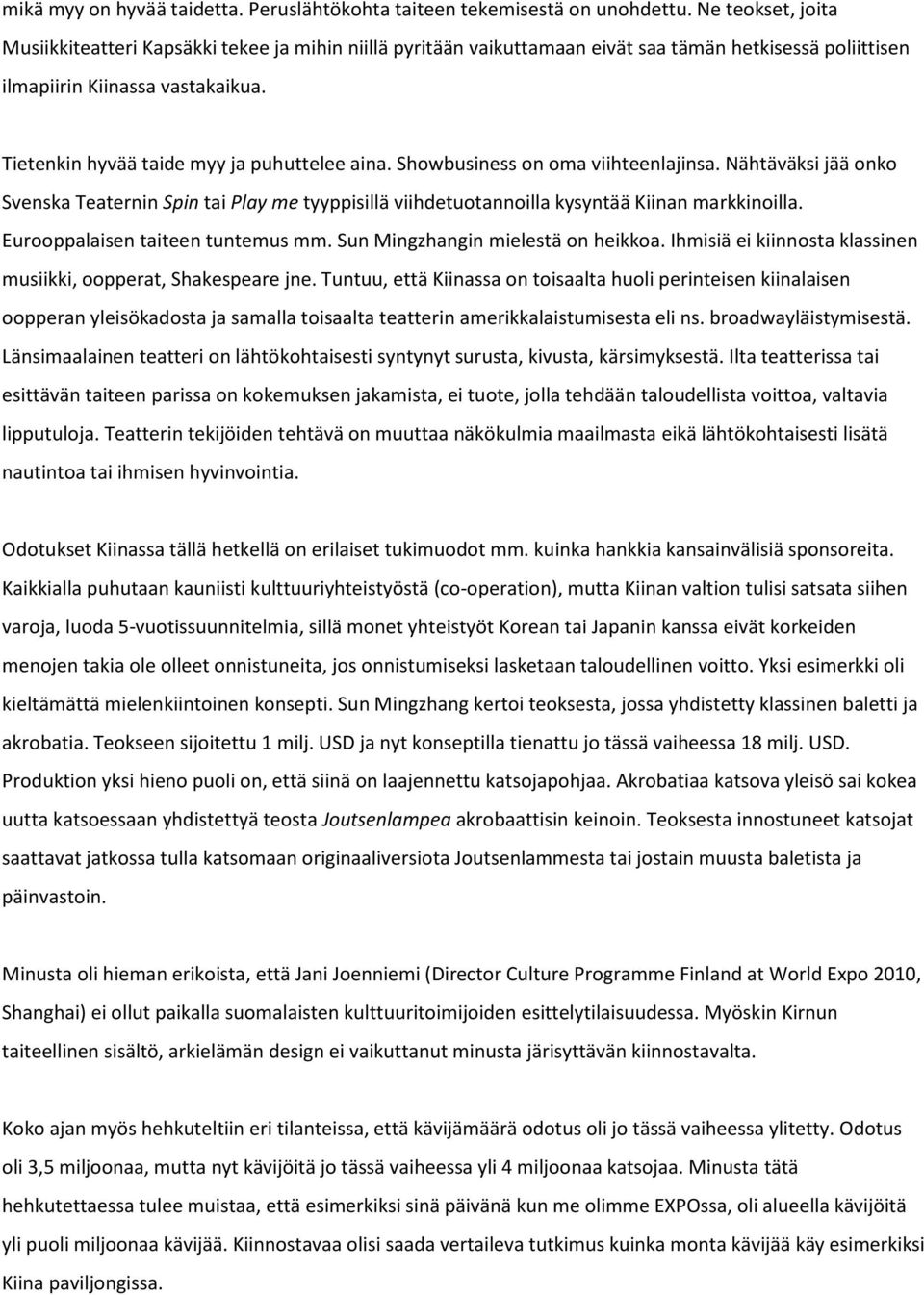 Tietenkin hyvää taide myy ja puhuttelee aina. Showbusiness on oma viihteenlajinsa. Nähtäväksi jää onko Svenska Teaternin Spin tai Play me tyyppisillä viihdetuotannoilla kysyntää Kiinan markkinoilla.