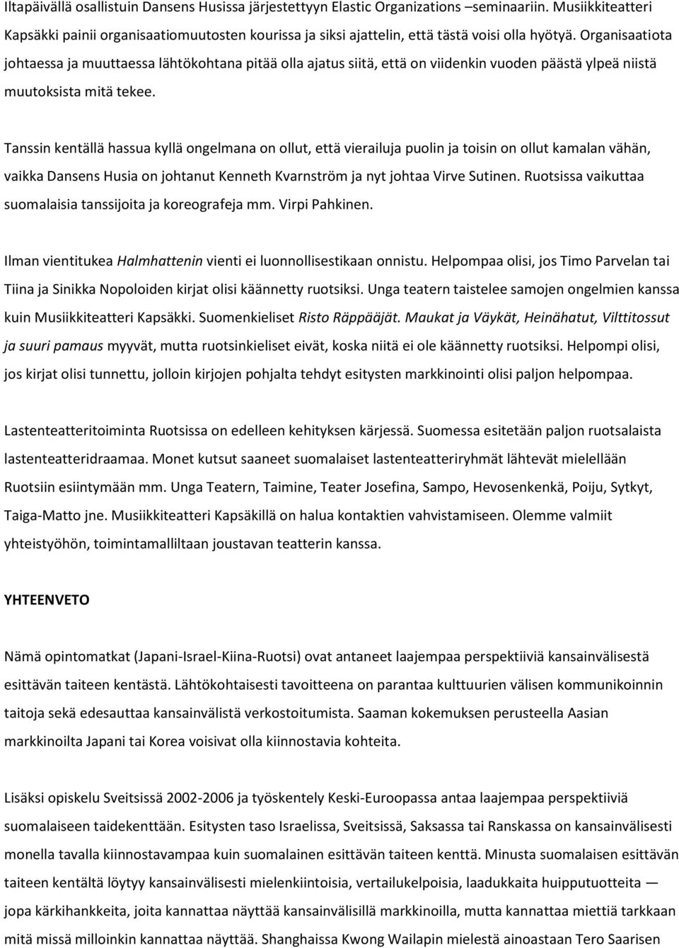 Organisaatiota johtaessa ja muuttaessa lähtökohtana pitää olla ajatus siitä, että on viidenkin vuoden päästä ylpeä niistä muutoksista mitä tekee.