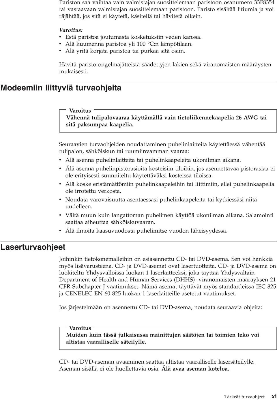 v Älä kuumenna paristoa yli 100 C:n lämpötilaan. v Älä yritä korjata paristoa tai purkaa sitä osiin. Hävitä paristo ongelmajätteistä säädettyjen lakien sekä viranomaisten määräysten mukaisesti.