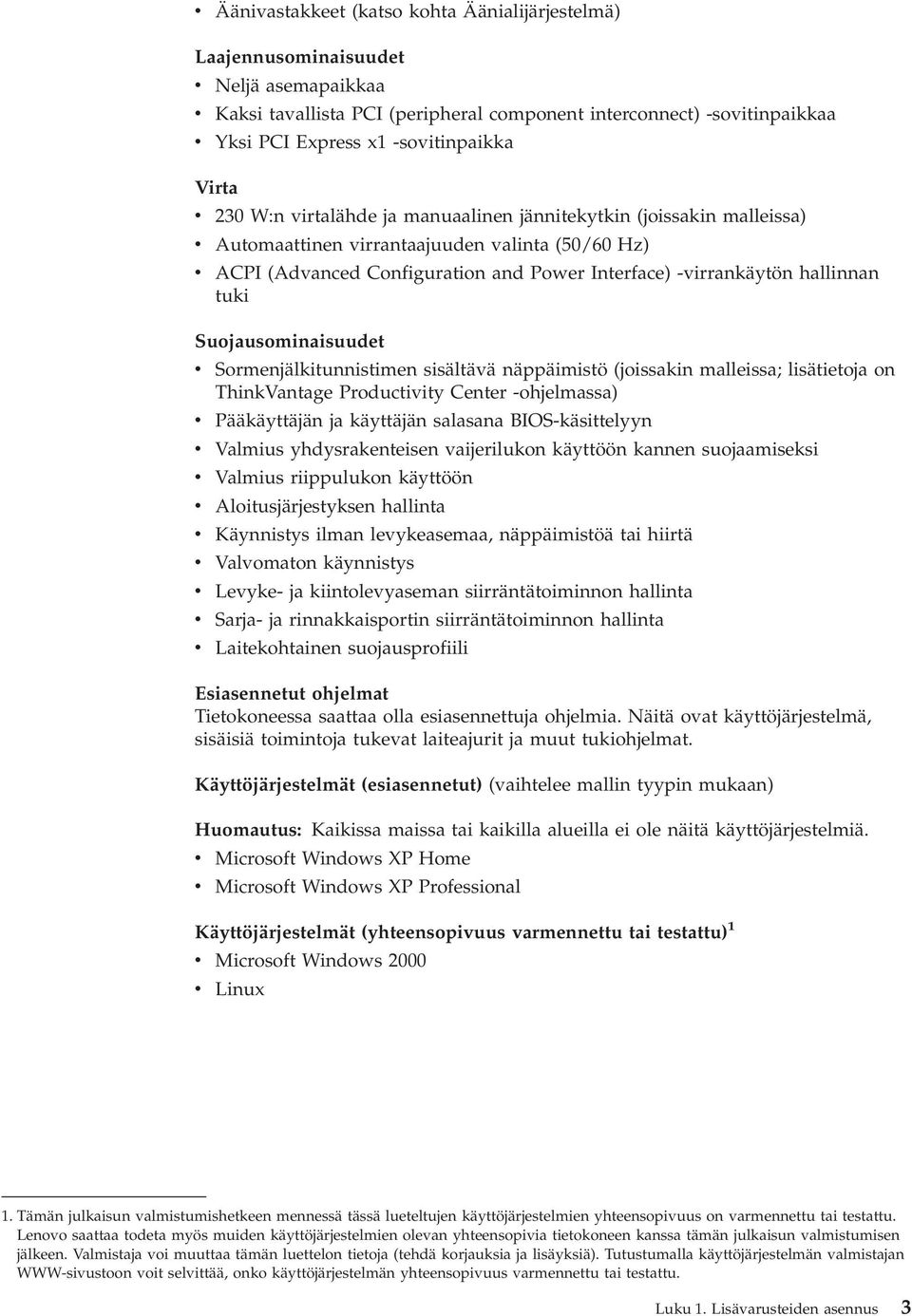 -virrankäytön hallinnan tuki Suojausominaisuudet v Sormenjälkitunnistimen sisältävä näppäimistö (joissakin malleissa; lisätietoja on ThinkVantage Productivity Center -ohjelmassa) v Pääkäyttäjän ja