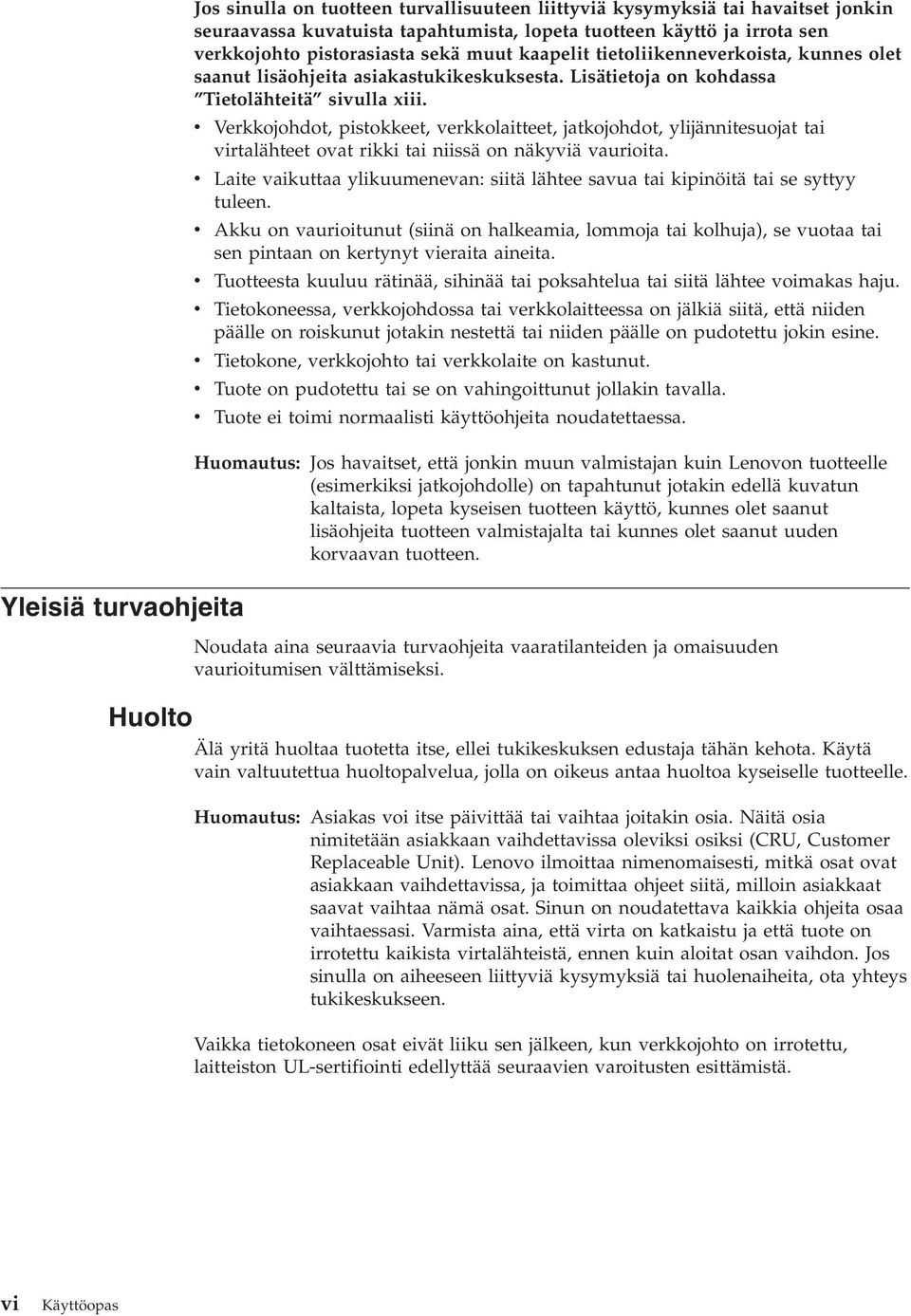 v Verkkojohdot, pistokkeet, verkkolaitteet, jatkojohdot, ylijännitesuojat tai virtalähteet ovat rikki tai niissä on näkyviä vaurioita.