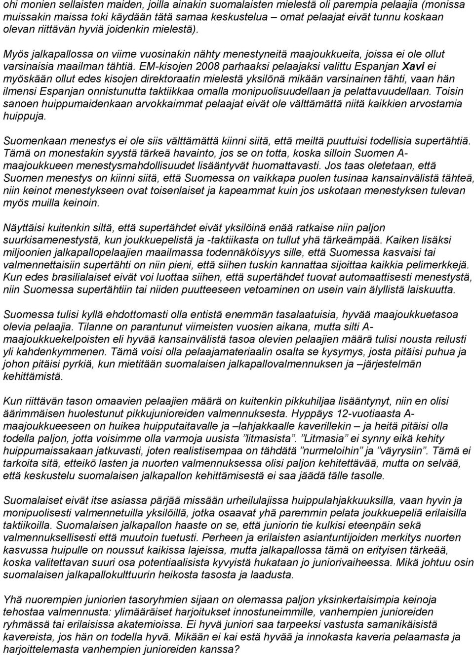 EM-kisojen 2008 parhaaksi pelaajaksi valittu Espanjan Xavi ei myöskään ollut edes kisojen direktoraatin mielestä yksilönä mikään varsinainen tähti, vaan hän ilmensi Espanjan onnistunutta taktiikkaa