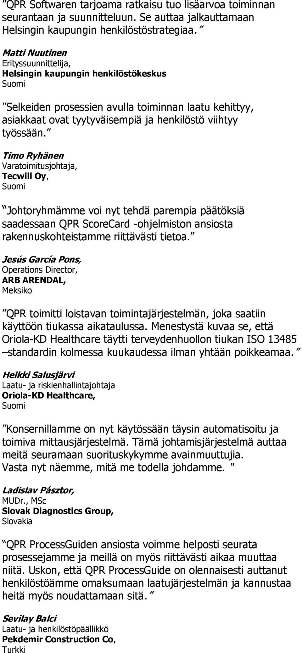 Timo Ryhänen Varatoimitusjohtaja, Tecwill Oy, Suomi Johtoryhmämme voi nyt tehdä parempia päätöksiä saadessaan QPR ScoreCard -ohjelmiston ansiosta rakennuskohteistamme riittävästi tietoa.