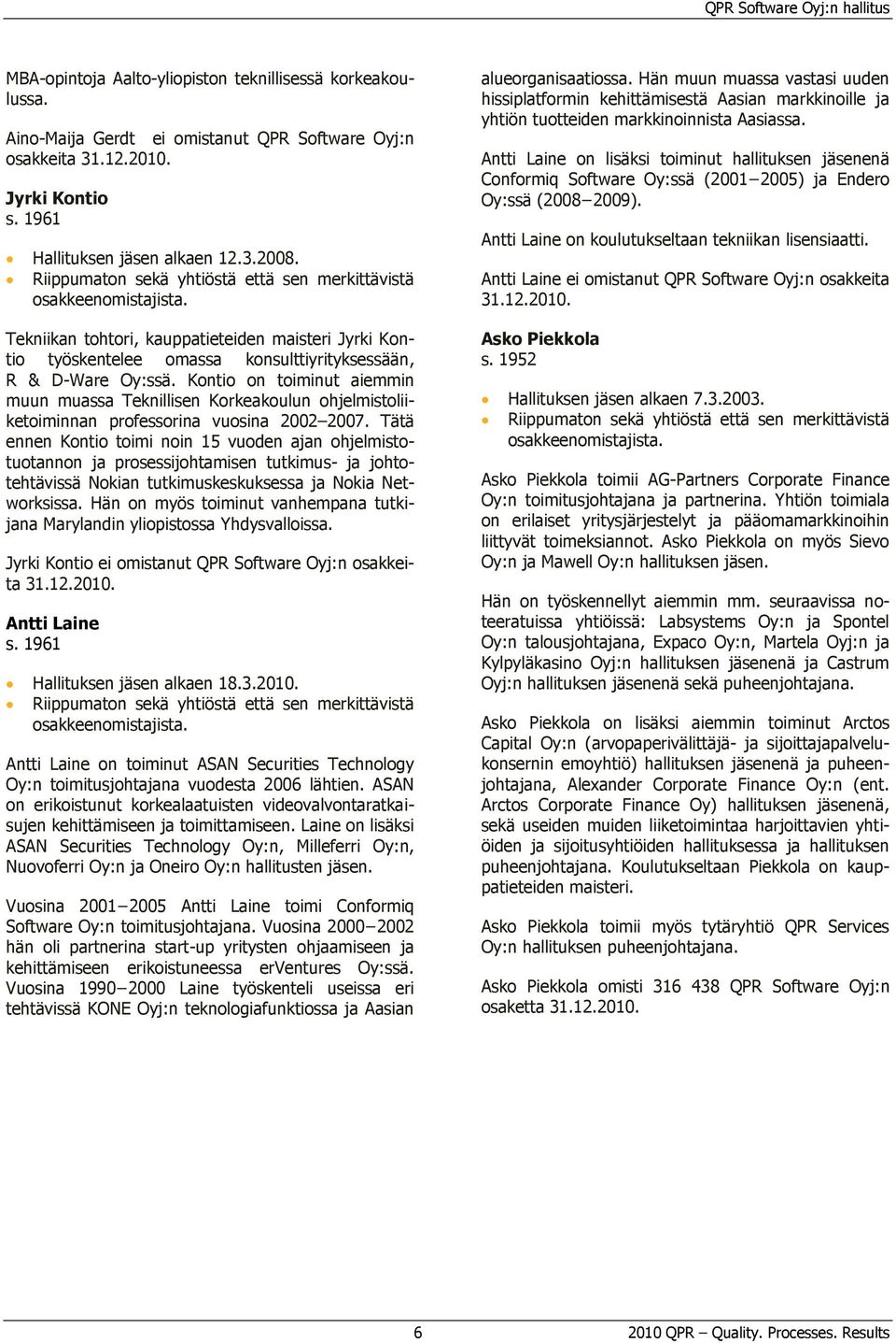 Tekniikan tohtori, kauppatieteiden maisteri Jyrki Kontio työskentelee omassa konsulttiyrityksessään, R & D-Ware Oy:ssä.