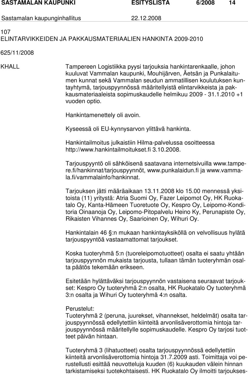 sopimuskaudelle helmikuu 2009-31.1.2010 +1 vuoden optio. Hankintamenettely oli avoin. Kyseessä oli EU-kynnysarvon ylittävä hankinta.