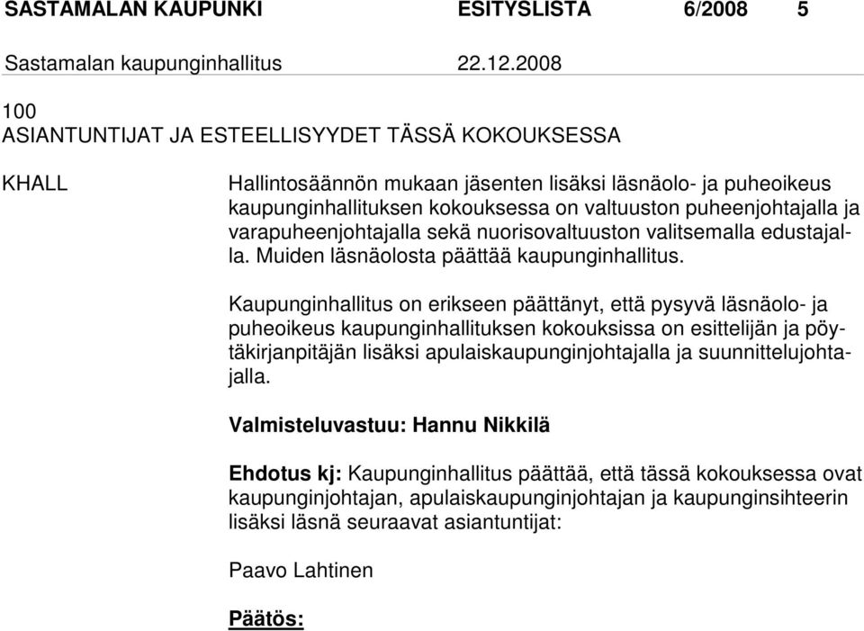 Kaupunginhallitus on erikseen päättänyt, että pysyvä läsnäolo- ja puheoikeus kaupunginhallituksen kokouksissa on esittelijän ja pöytäkirjanpitäjän lisäksi apulaiskaupunginjohtajalla ja