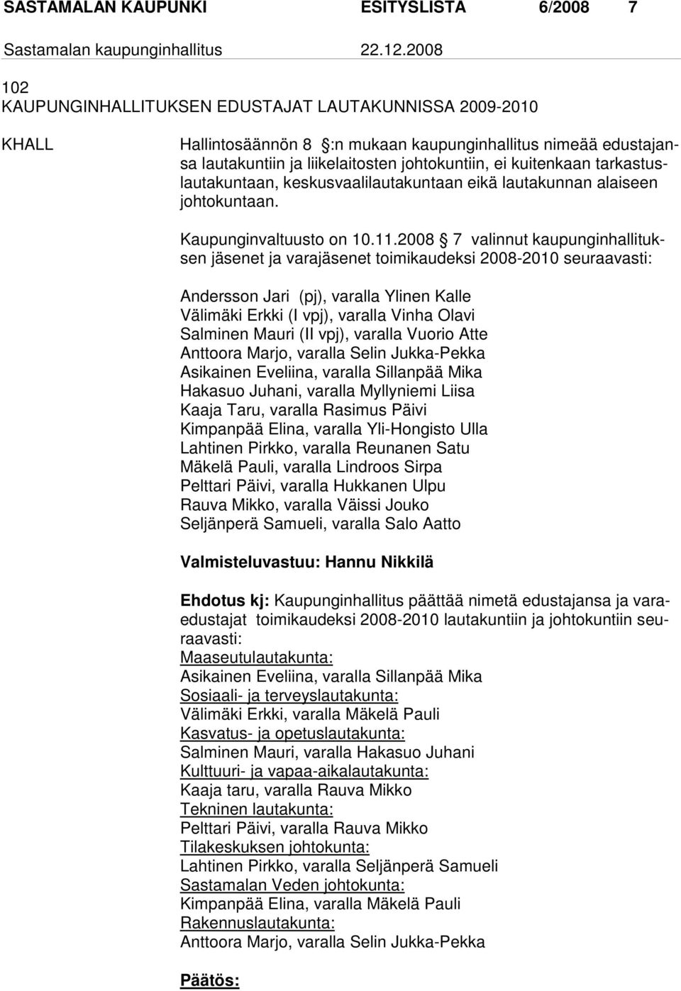 2008 7 valinnut kaupunginhallituksen jä se net ja va rajäsenet toimikaudeksi 2008-2010 seuraavasti: Andersson Jari (pj), varalla Ylinen Kalle Välimäki Erkki (I vpj), varalla Vinha Olavi Salminen