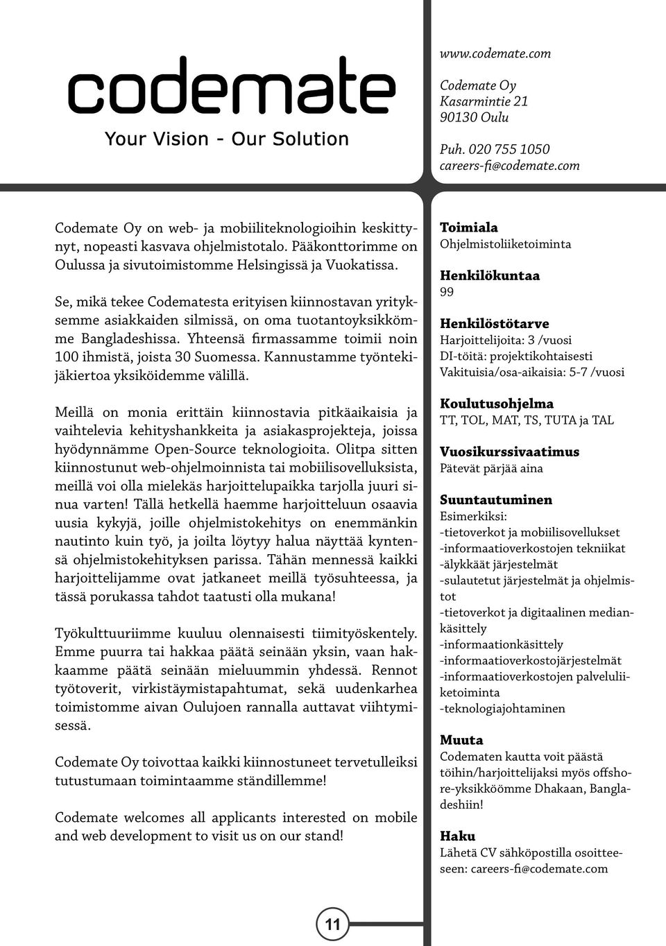 Yhteensä firmassamme toimii noin 100 ihmistä, joista 30 Suomessa. Kannustamme työntekijäkiertoa yksiköidemme välillä.