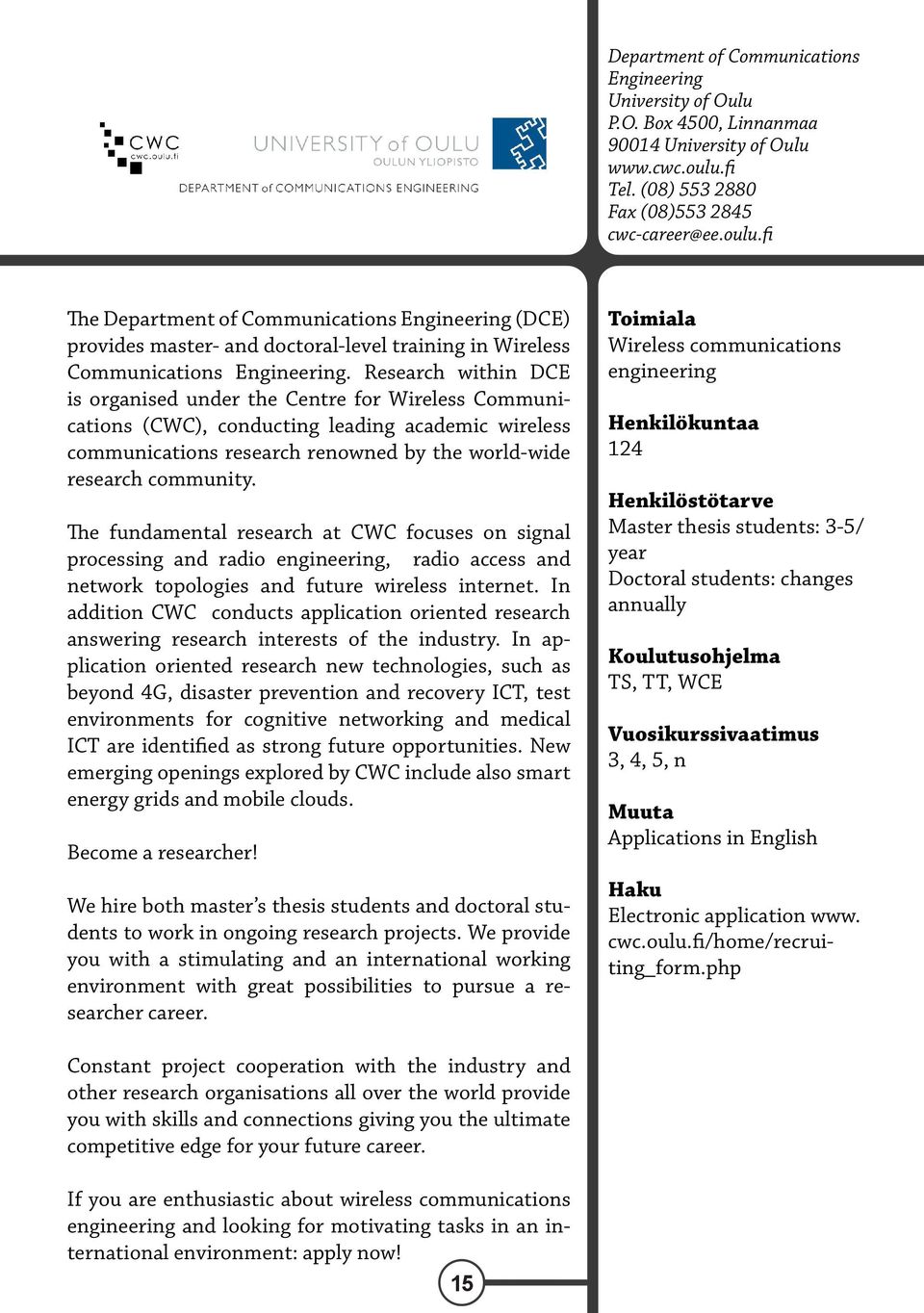 Research within DCE is organised under the Centre for Wireless Communications (CWC), conducting leading academic wireless communications research renowned by the world-wide research community.