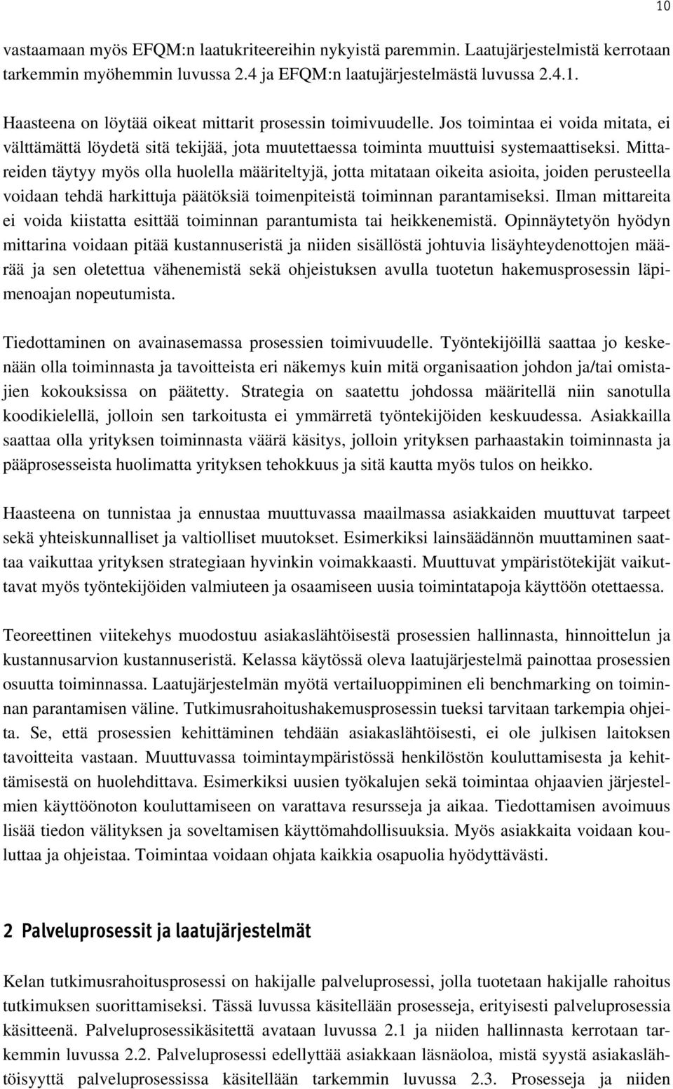 Mittareiden täytyy myös olla huolella määriteltyjä, jotta mitataan oikeita asioita, joiden perusteella voidaan tehdä harkittuja päätöksiä toimenpiteistä toiminnan parantamiseksi.