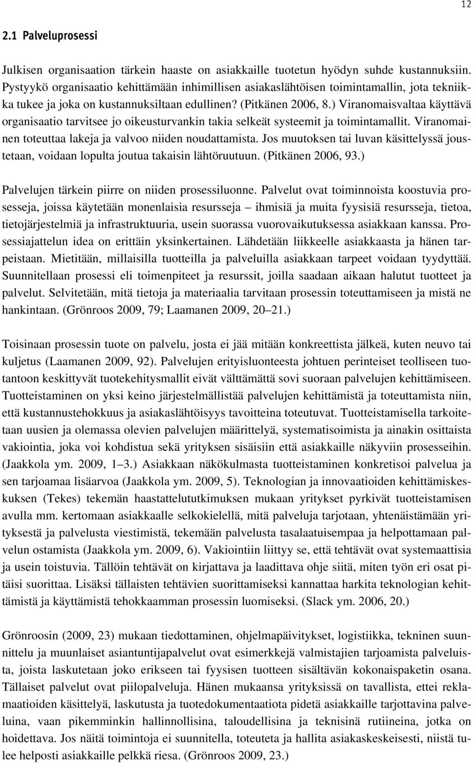 ) Viranomaisvaltaa käyttävä organisaatio tarvitsee jo oikeusturvankin takia selkeät systeemit ja toimintamallit. Viranomainen toteuttaa lakeja ja valvoo niiden noudattamista.