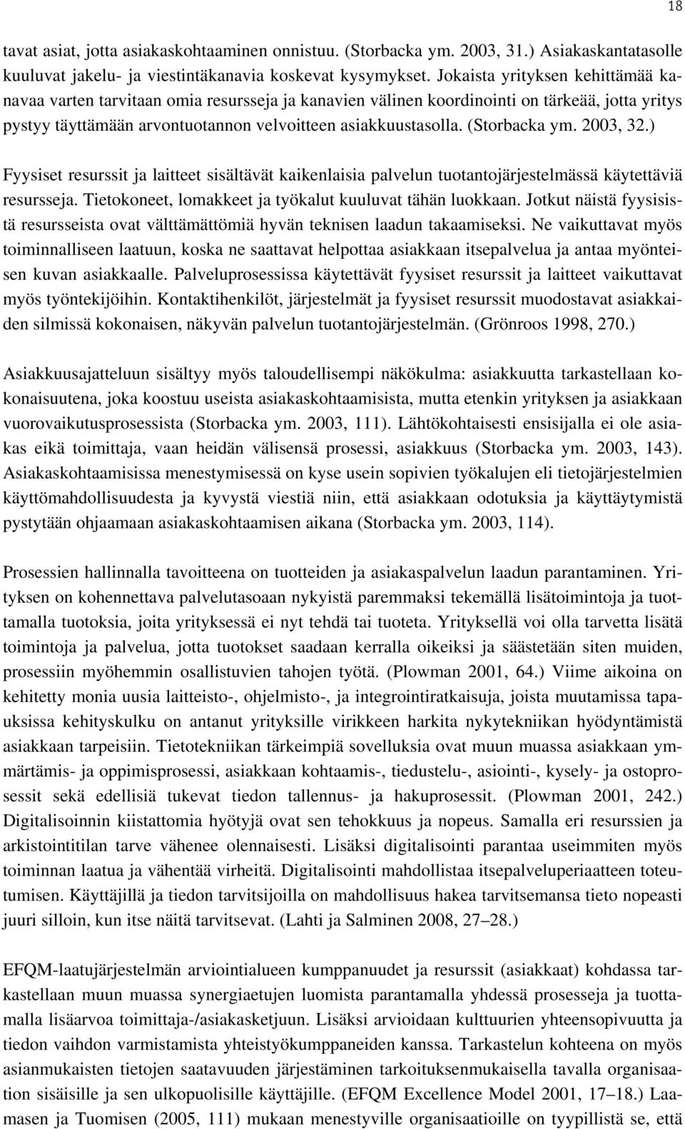 (Storbacka ym. 2003, 32.) Fyysiset resurssit ja laitteet sisältävät kaikenlaisia palvelun tuotantojärjestelmässä käytettäviä resursseja. Tietokoneet, lomakkeet ja työkalut kuuluvat tähän luokkaan.