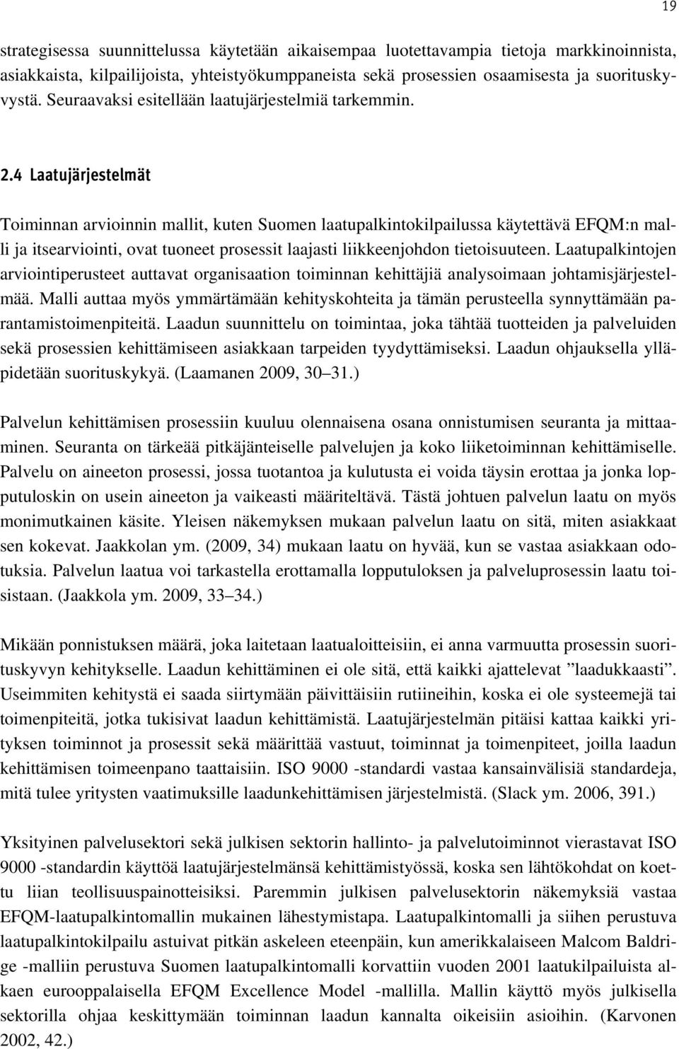 4 Laatujärjestelmät Toiminnan arvioinnin mallit, kuten Suomen laatupalkintokilpailussa käytettävä EFQM:n malli ja itsearviointi, ovat tuoneet prosessit laajasti liikkeenjohdon tietoisuuteen.