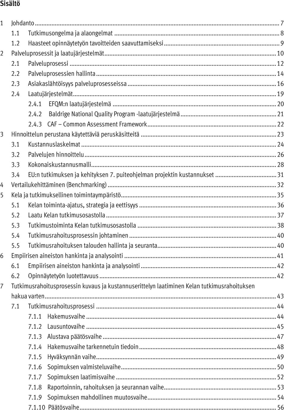 .. 21 2.4.3 CAF Common Assessment Framework... 22 3 Hinnoittelun perustana käytettäviä peruskäsitteitä... 23 3.1 Kustannuslaskelmat... 24 3.2 Palvelujen hinnoittelu... 26 3.3 Kokonaiskustannusmalli.