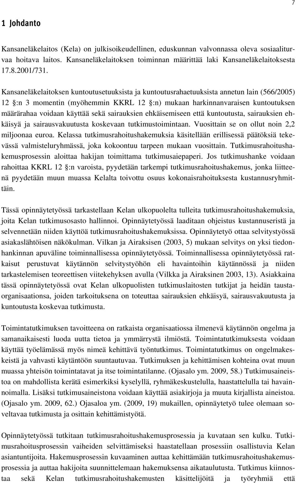 Kansaneläkelaitoksen kuntoutusetuuksista ja kuntoutusrahaetuuksista annetun lain (566/2005) 12 :n 3 momentin (myöhemmin KKRL 12 :n) mukaan harkinnanvaraisen kuntoutuksen määrärahaa voidaan käyttää