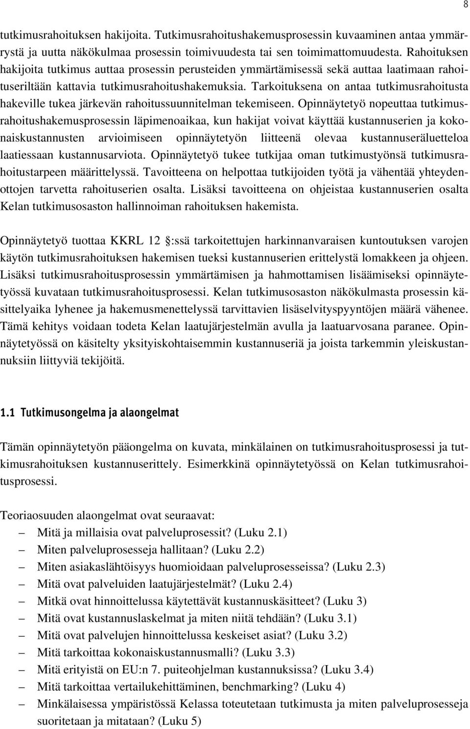 Tarkoituksena on antaa tutkimusrahoitusta hakeville tukea järkevän rahoitussuunnitelman tekemiseen.