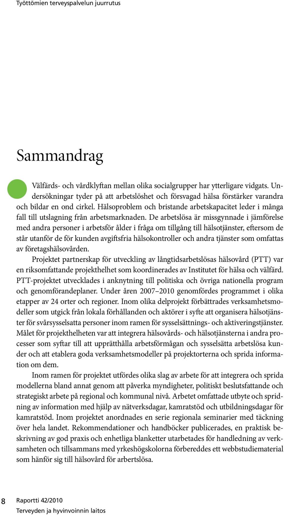 Hälsoproblem och bristande arbetskapacitet leder i många fall till utslagning från arbetsmarknaden.