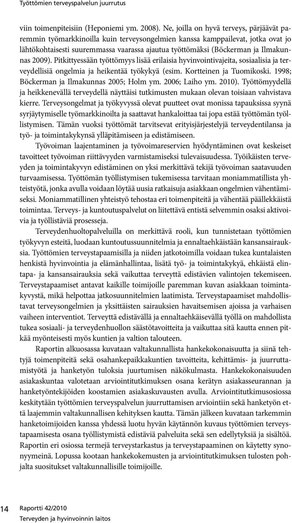 Ilmakunnas 2009). Pitkittyessään työttömyys lisää erilaisia hyvinvointivajeita, sosiaalisia ja terveydellisiä ongelmia ja heikentää työkykyä (esim. Kortteinen ja Tuomikoski.