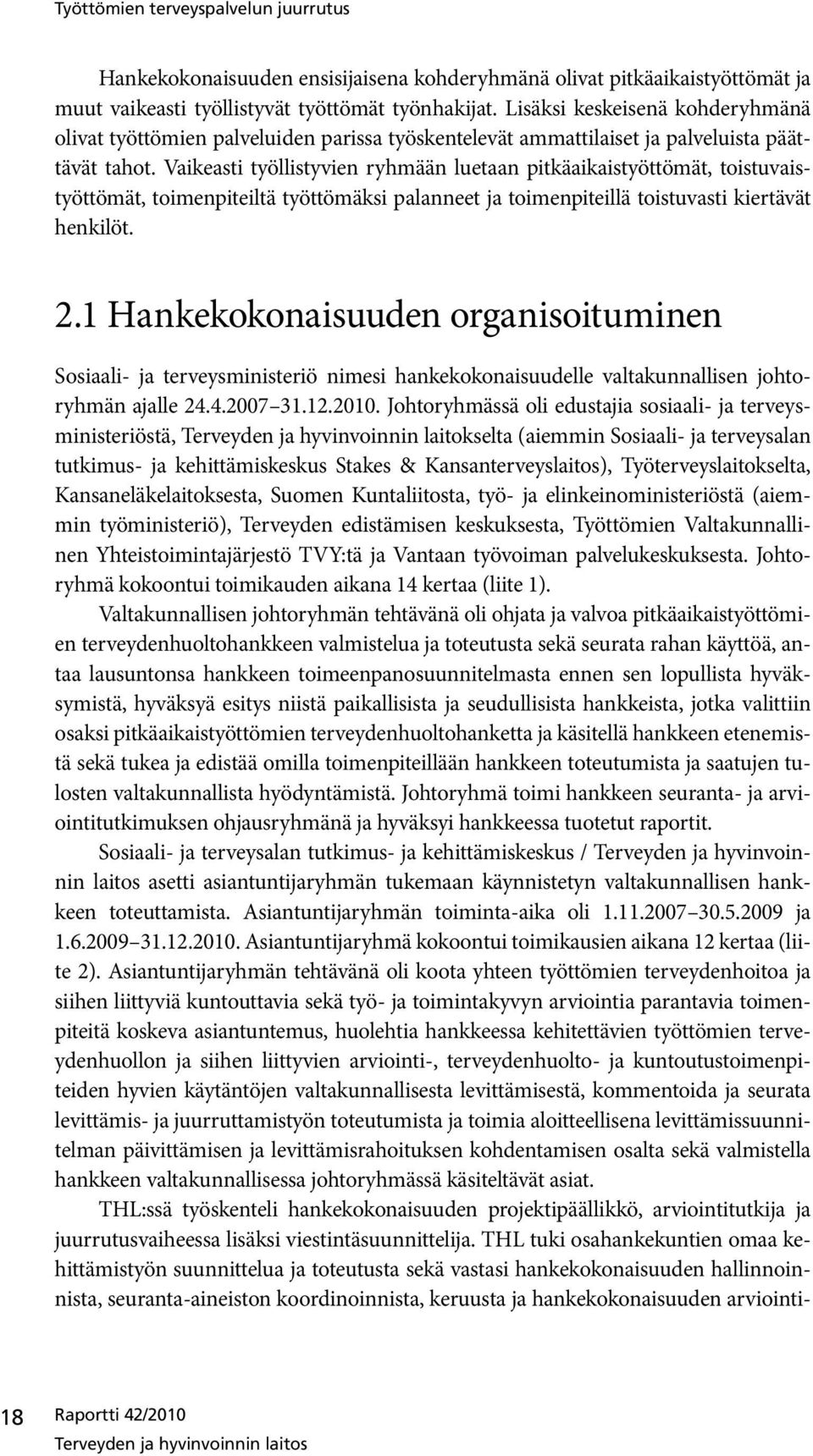 Vaikeasti työllistyvien ryhmään luetaan pitkäaikaistyöttömät, toistuvaistyöttömät, toimenpiteiltä työttömäksi palanneet ja toimenpiteillä toistuvasti kiertävät henkilöt. 2.