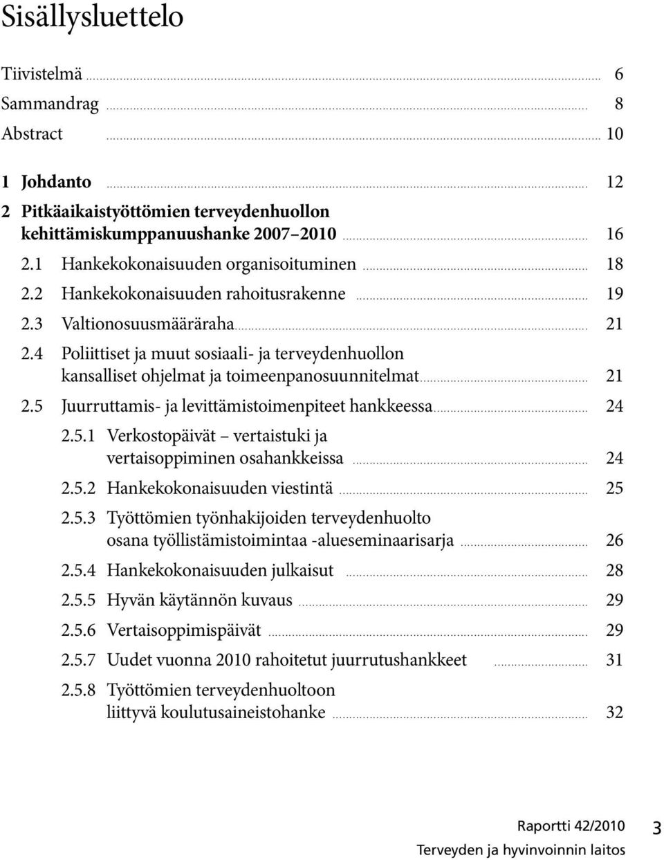 .............................................................................................................................................. 12 2 Pitkäaikaistyöttömien terveydenhuollon kehittämiskumppanuushanke 2007 2010.