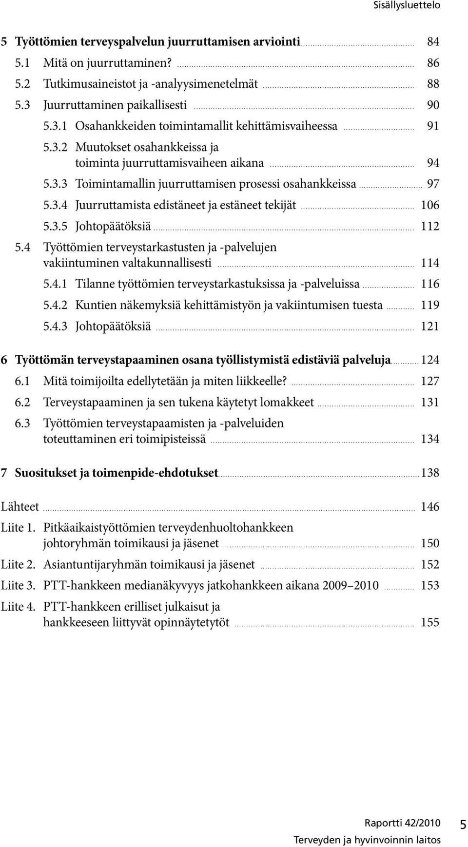 3.1 Osahankkeiden toimintamallit kehittämisvaiheessa.............................. 91 5.3.2 Muutokset osahankkeissa ja toiminta juurruttamisvaiheen aikana............................................................. 94 5.