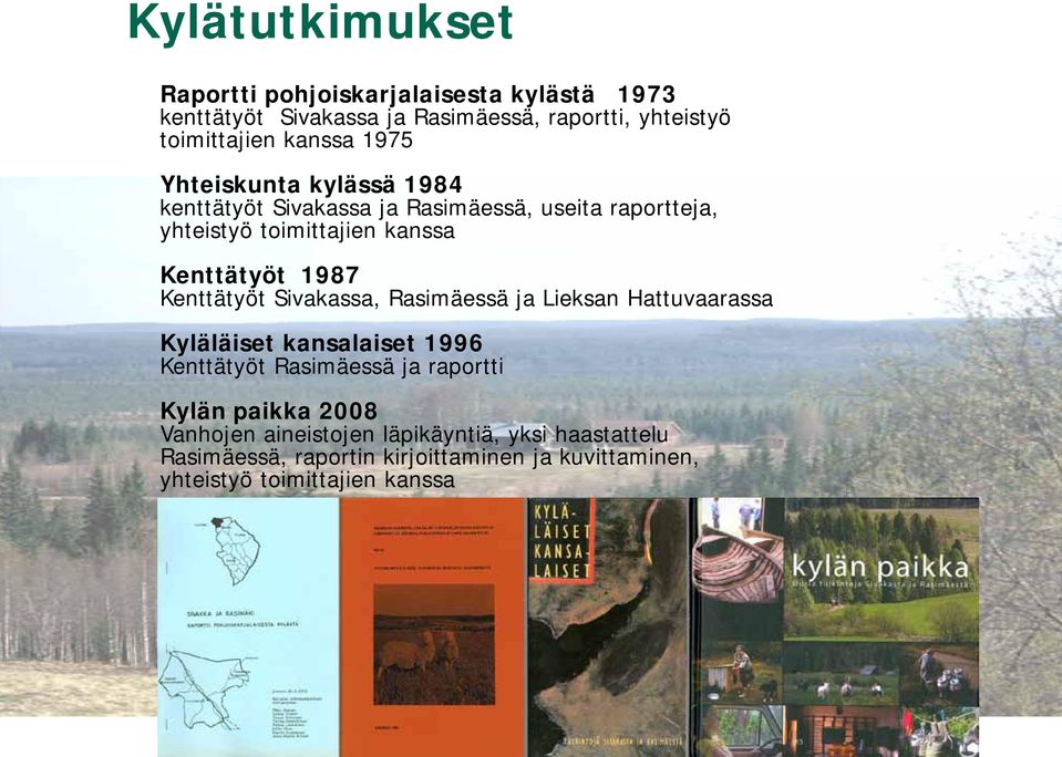 Kenttätyöt Sivakassa, Rasimäessä ja Lieksan Hattuvaarassa Kyläläiset kansalaiset 1996 Kenttätyöt Rasimäessä ja raportti Kylän paikka