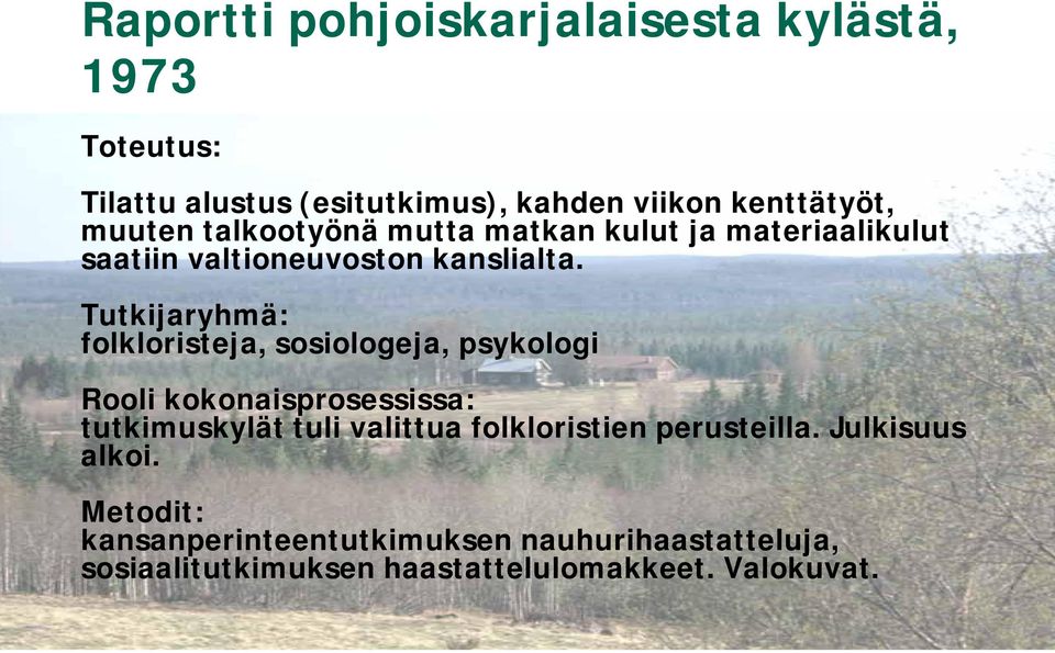 Tutkijaryhmä: folkloristeja, sosiologeja, psykologi Rooli kokonaisprosessissa: tutkimuskylät tuli valittua