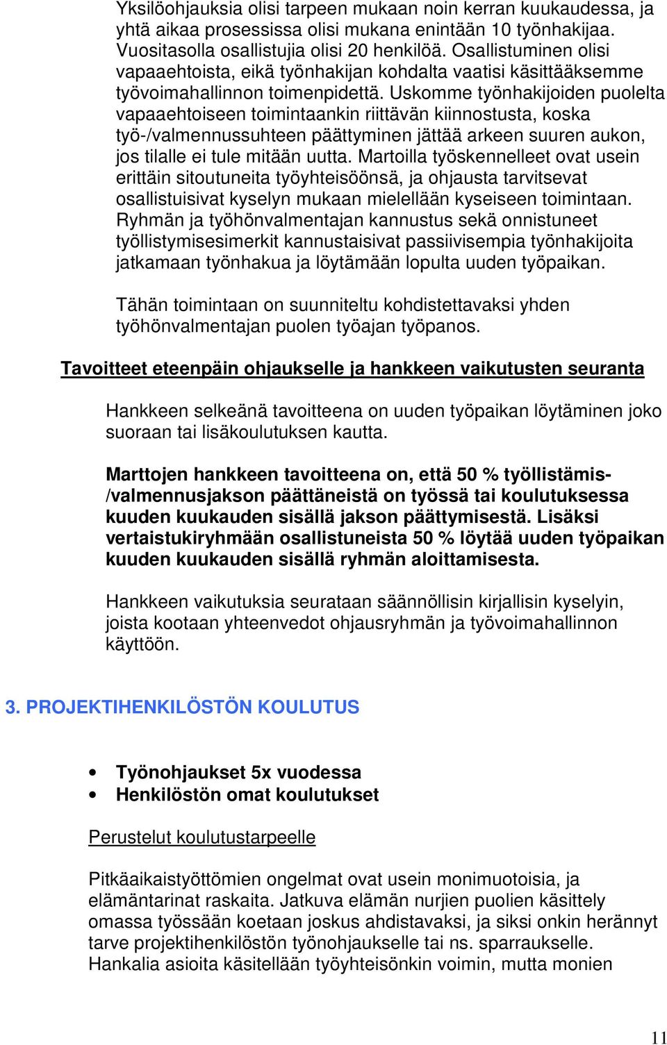 Uskomme työnhakijoiden puolelta vapaaehtoiseen toimintaankin riittävän kiinnostusta, koska työ-/valmennussuhteen päättyminen jättää arkeen suuren aukon, jos tilalle ei tule mitään uutta.