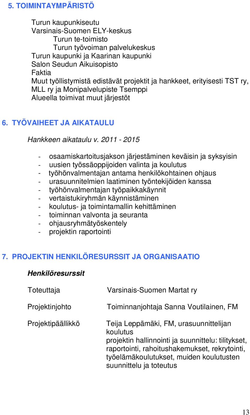 2011-2015 - osaamiskartoitusjakson järjestäminen keväisin ja syksyisin - uusien työssäoppijoiden valinta ja koulutus - työhönvalmentajan antama henkilökohtainen ohjaus - urasuunnitelmien laatiminen