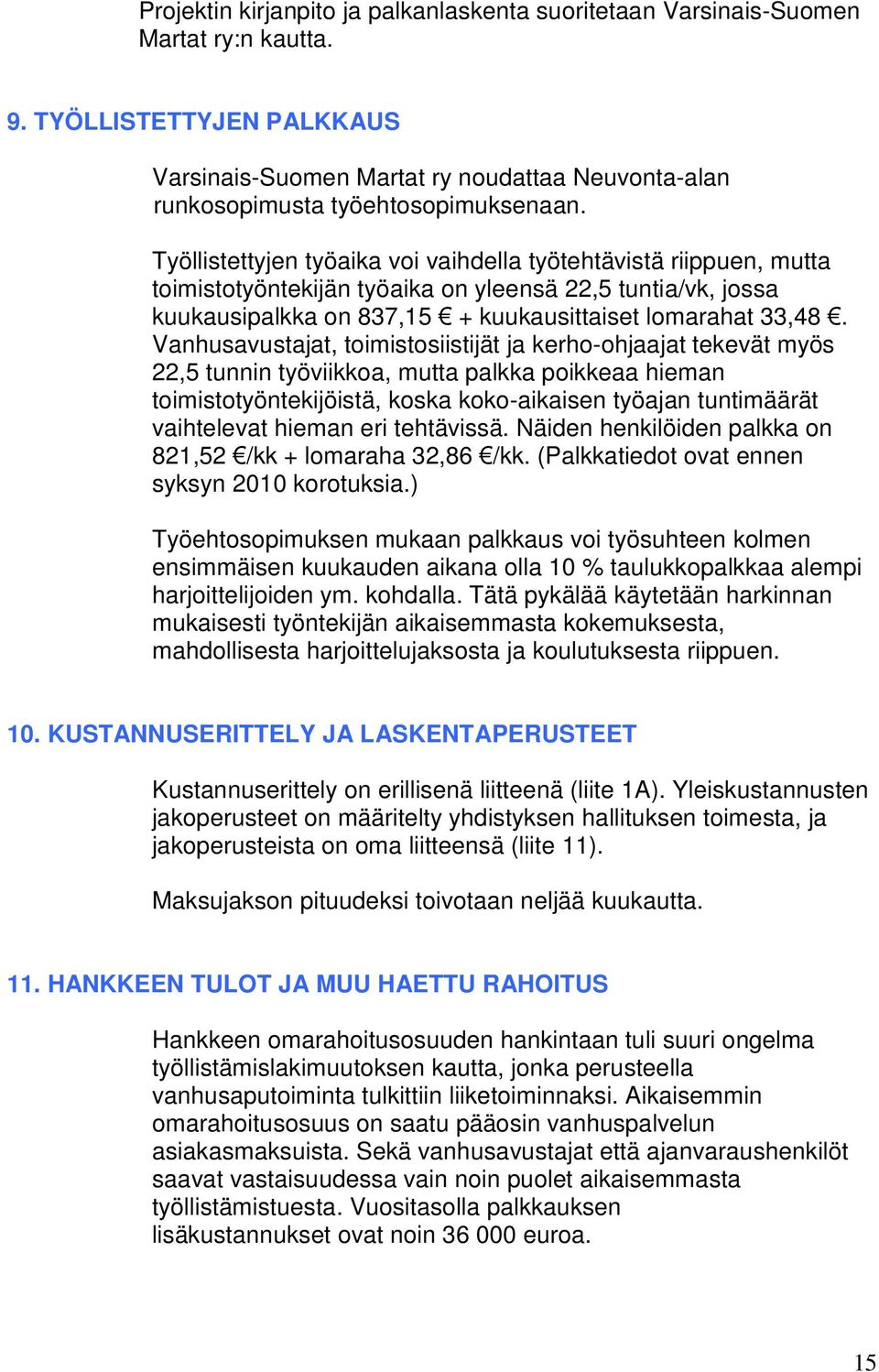 Työllistettyjen työaika voi vaihdella työtehtävistä riippuen, mutta toimistotyöntekijän työaika on yleensä 22,5 tuntia/vk, jossa kuukausipalkka on 837,15 + kuukausittaiset lomarahat 33,48.