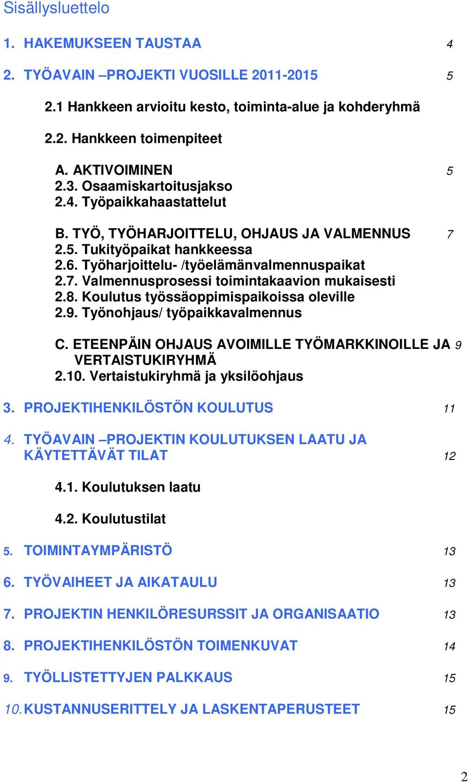 8. Koulutus työssäoppimispaikoissa oleville 2.9. Työnohjaus/ työpaikkavalmennus C. ETEENPÄIN OHJAUS AVOIMILLE TYÖMARKKINOILLE JA 9 VERTAISTUKIRYHMÄ 2.10. Vertaistukiryhmä ja yksilöohjaus 3.