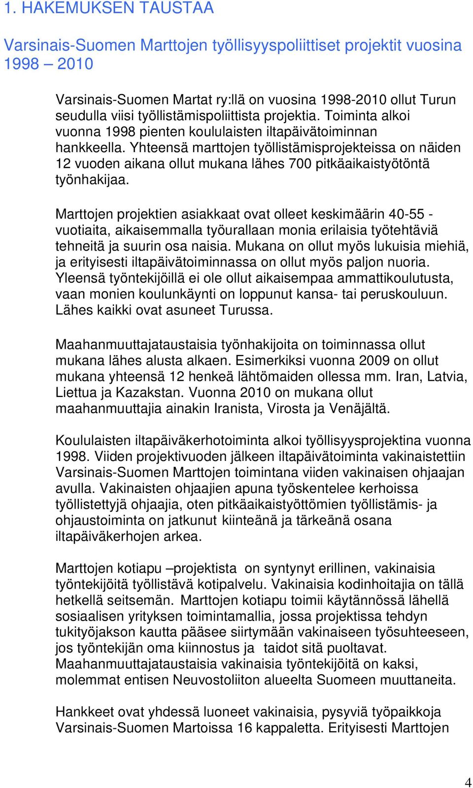 Yhteensä marttojen työllistämisprojekteissa on näiden 12 vuoden aikana ollut mukana lähes 700 pitkäaikaistyötöntä työnhakijaa.