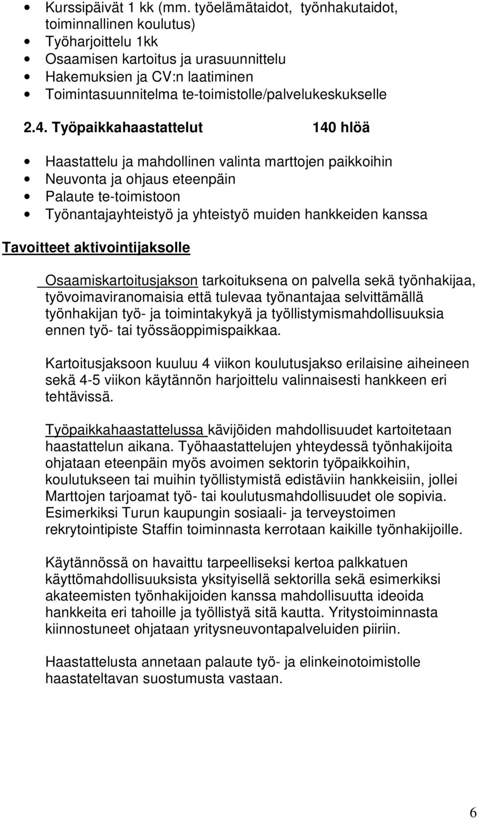 2.4. Työpaikkahaastattelut 140 hlöä Haastattelu ja mahdollinen valinta marttojen paikkoihin Neuvonta ja ohjaus eteenpäin Palaute te-toimistoon Työnantajayhteistyö ja yhteistyö muiden hankkeiden