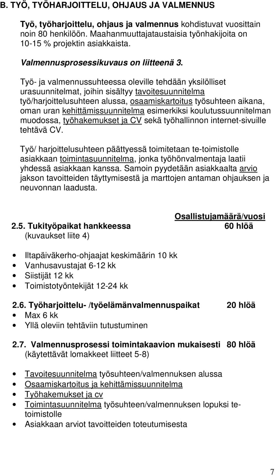 Työ- ja valmennussuhteessa oleville tehdään yksilölliset urasuunnitelmat, joihin sisältyy tavoitesuunnitelma työ/harjoittelusuhteen alussa, osaamiskartoitus työsuhteen aikana, oman uran