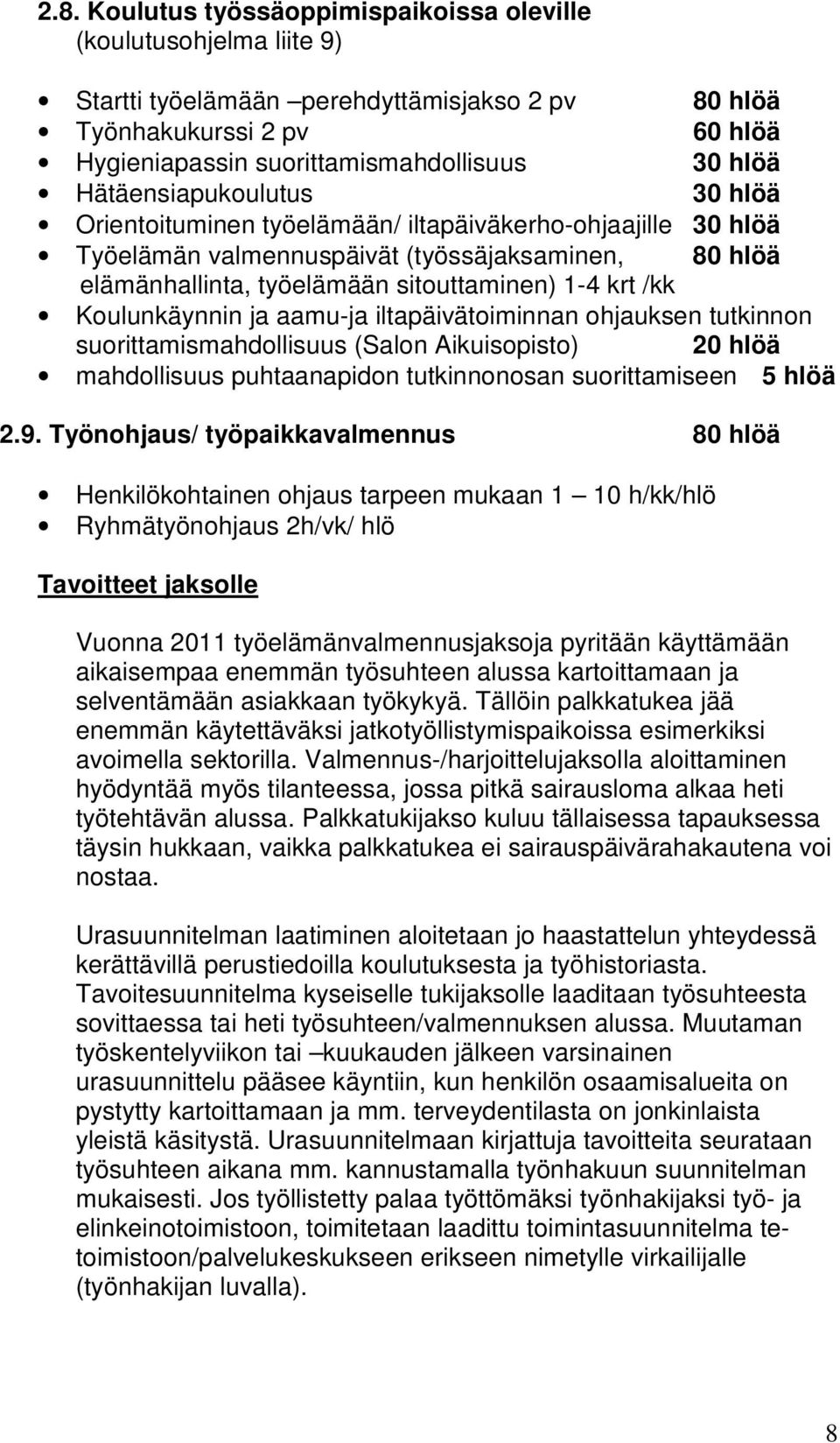 Koulunkäynnin ja aamu-ja iltapäivätoiminnan ohjauksen tutkinnon suorittamismahdollisuus (Salon Aikuisopisto) 20 hlöä mahdollisuus puhtaanapidon tutkinnonosan suorittamiseen 5 hlöä 2.9.