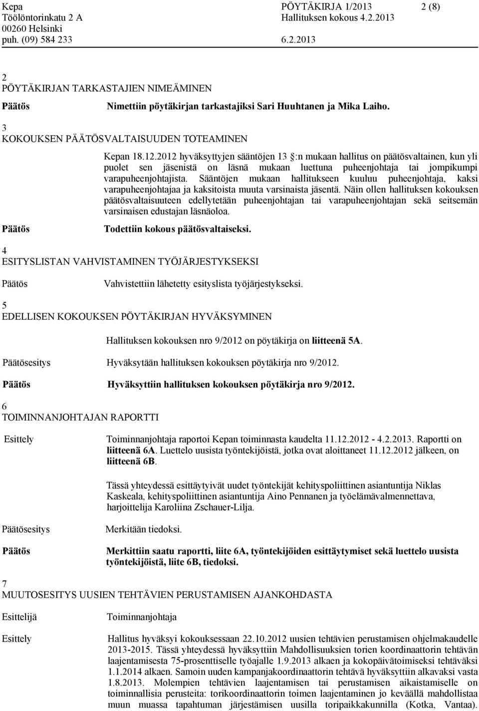 Sääntöjen mukaan hallitukseen kuuluu puheenjohtaja, kaksi varapuheenjohtajaa ja kaksitoista muuta varsinaista jäsentä.