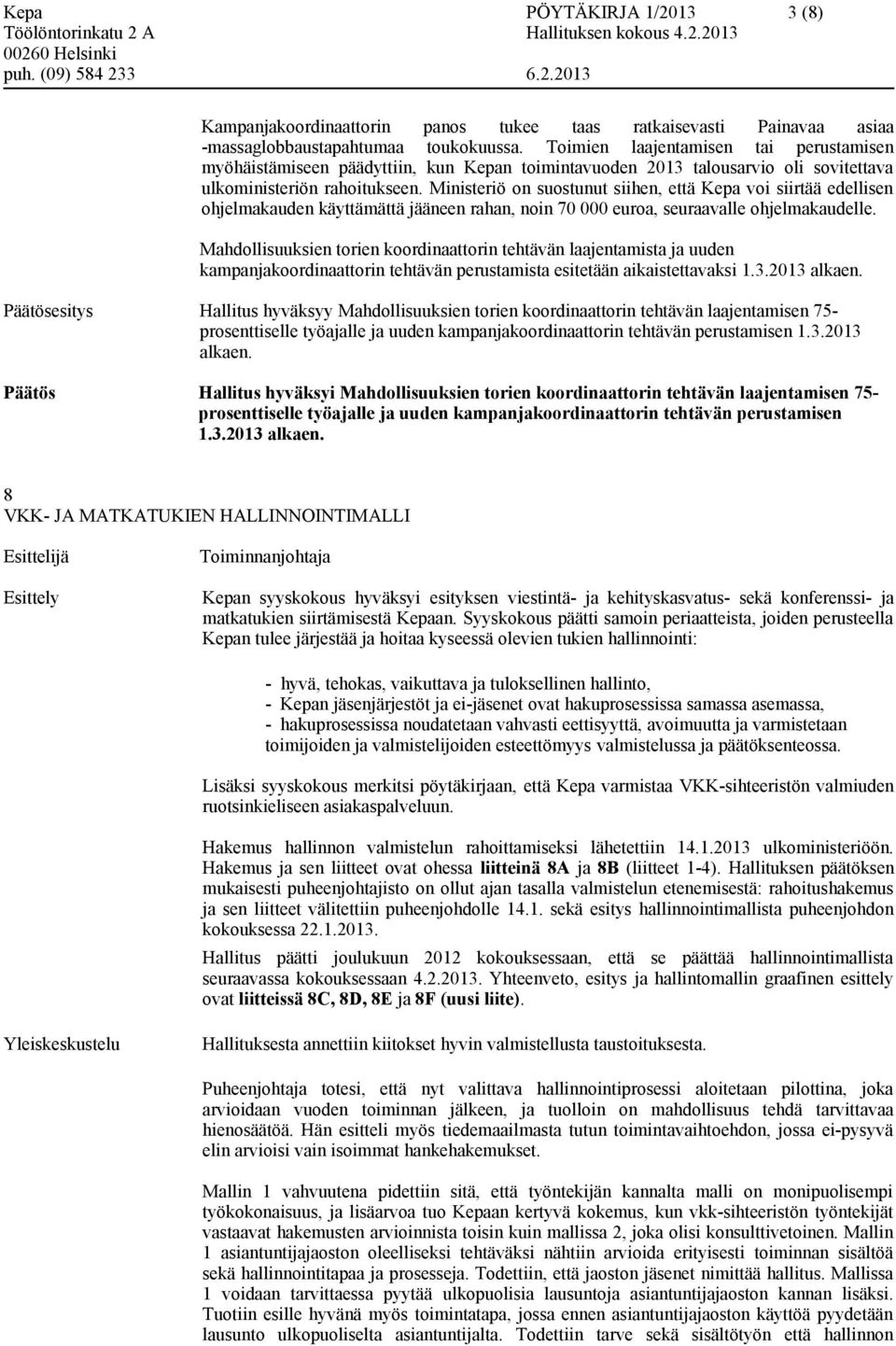 Ministeriö on suostunut siihen, että Kepa voi siirtää edellisen ohjelmakauden käyttämättä jääneen rahan, noin 70 000 euroa, seuraavalle ohjelmakaudelle.