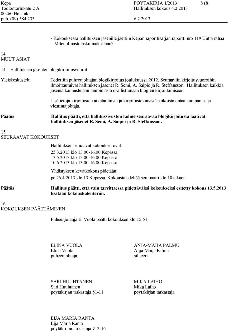 Todettiin puheenjohtajan blogikirjoitus joulukuussa 2012. Seuraaviin kirjoitusvuoroihin ilmoittautuivat hallituksen jäsenet R. Semi, A. Saipio ja R. Steffansson.