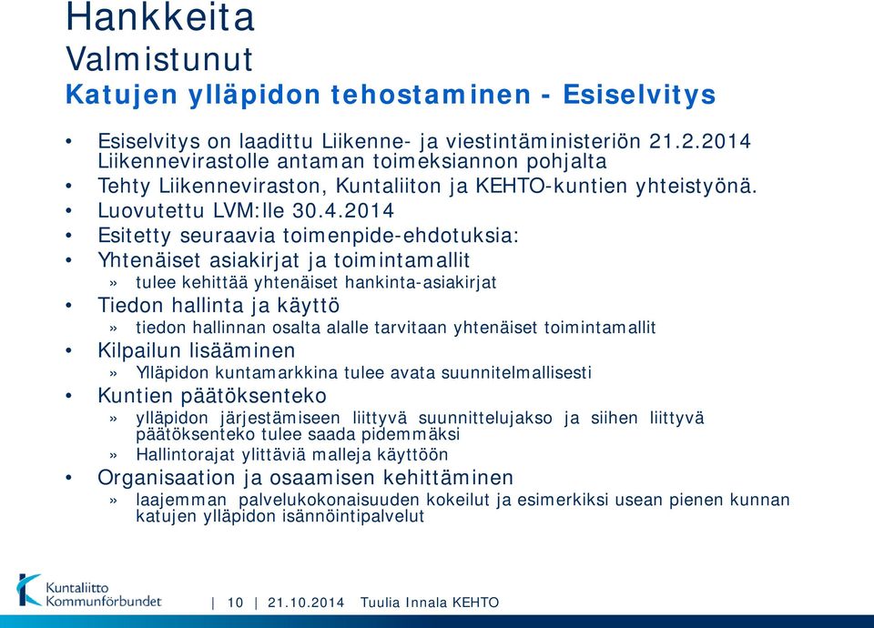 Liikennevirastolle antaman toimeksiannon pohjalta Tehty Liikenneviraston, Kuntaliiton ja KEHTO-kuntien yhteistyönä. Luovutettu LVM:lle 30.4.