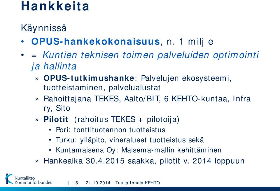 tuotteistaminen, palvelualustat» Rahoittajana TEKES, Aalto/BIT, 6 KEHTO-kuntaa, Infra ry, Sito» Pilotit (rahoitus TEKES +