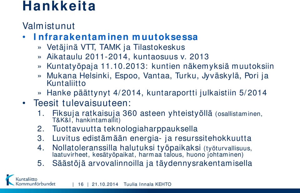 tulevaisuuteen: 1. Fiksuja ratkaisuja 360 asteen yhteistyöllä (osallistaminen, T&K&I, hankintamallit) 2. Tuottavuutta teknologiaharppauksella 3.