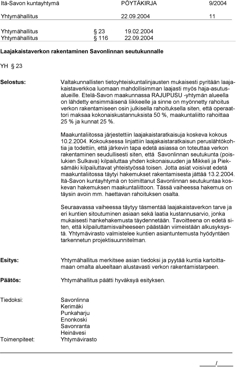 2004 Laajakaistaverkon rakentaminen Savonlinnan seutukunnalle YH 23 Valtakunnallisten tietoyhteiskuntalinjausten mukaisesti pyritään laajakaistaverkkoa luomaan mahdollisimman laajasti myös