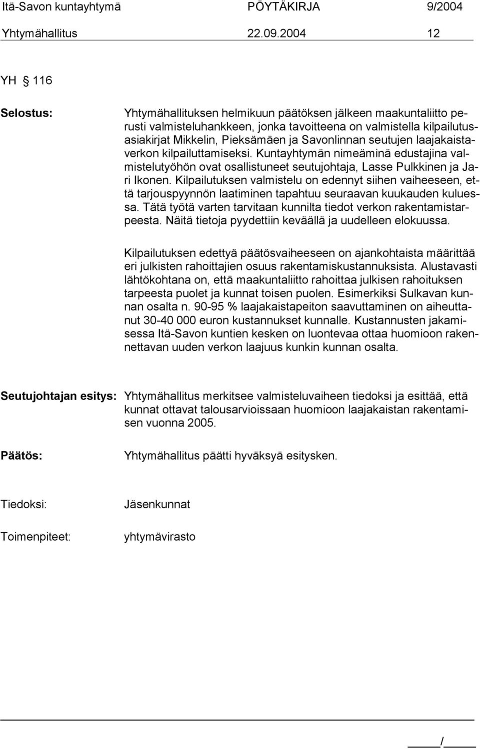 seutujen laajakaistaverkon kilpailuttamiseksi. Kuntayhtymän nimeäminä edustajina valmistelutyöhön ovat osallistuneet seutujohtaja, Lasse Pulkkinen ja Jari Ikonen.