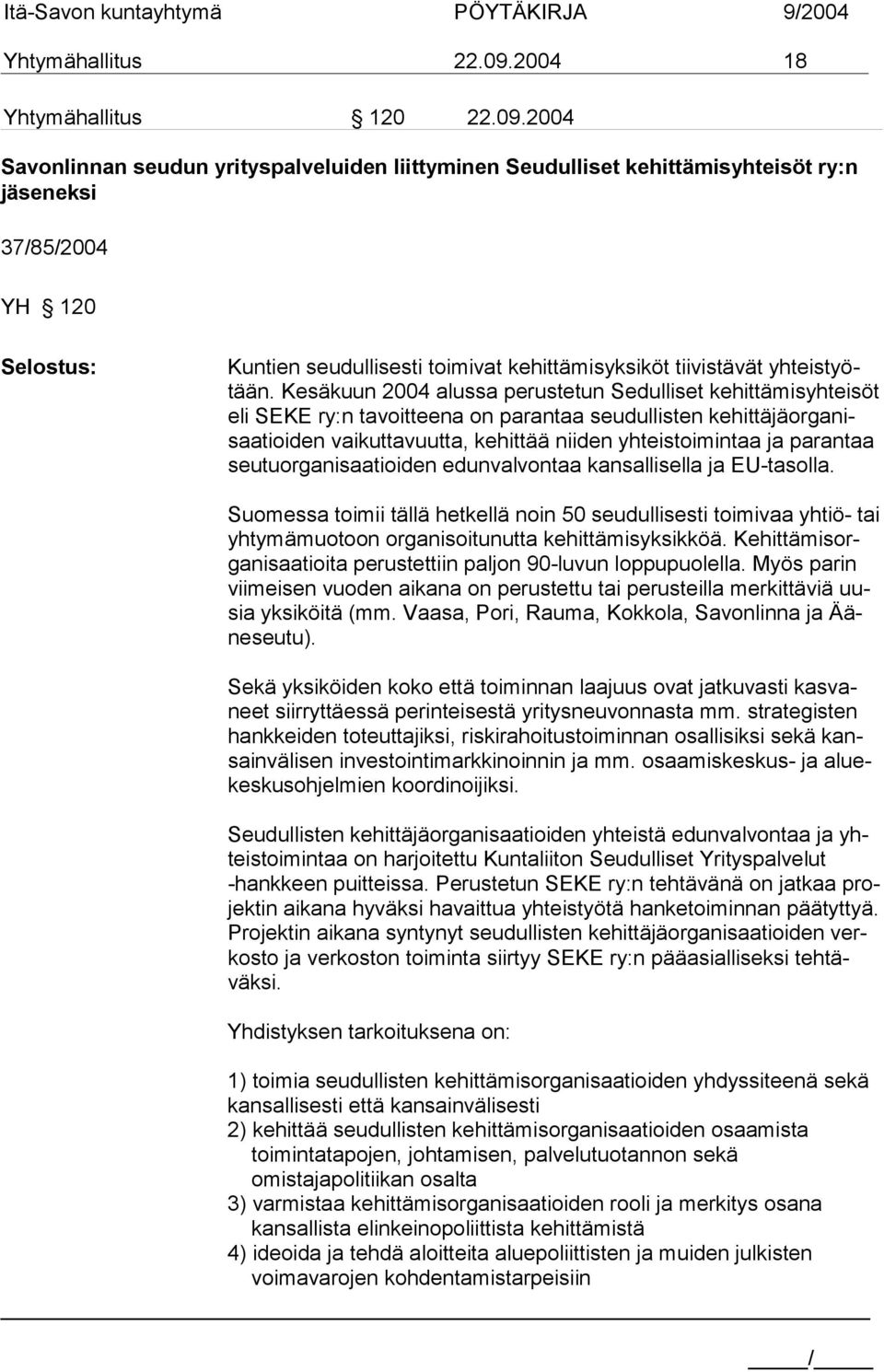 2004 Savonlinnan seudun yrityspalveluiden liittyminen Seudulliset kehittämisyhteisöt ry:n jäseneksi 37/85/2004 YH 120 Kuntien seudullisesti toimivat kehittämisyksiköt tiivistävät yhteistyötään.