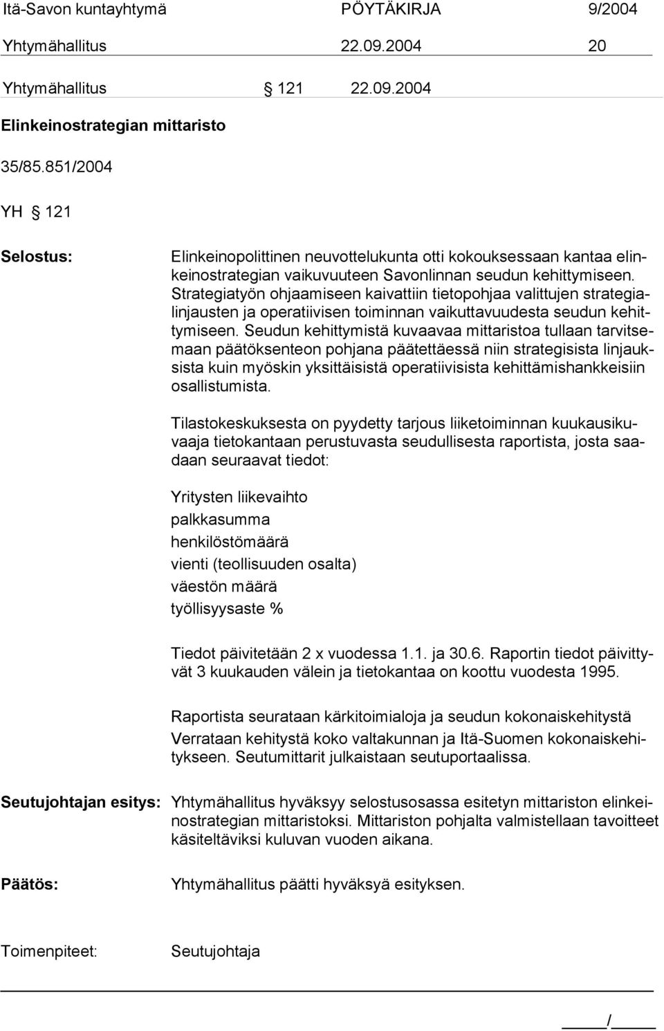 Strategiatyön ohjaamiseen kaivattiin tietopohjaa valittujen strategialinjausten ja operatiivisen toiminnan vaikuttavuudesta seudun kehittymiseen.